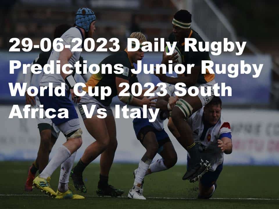 29-06-2023 Daily Rugby Predictions Junior Rugby World Cup 2023 South ...