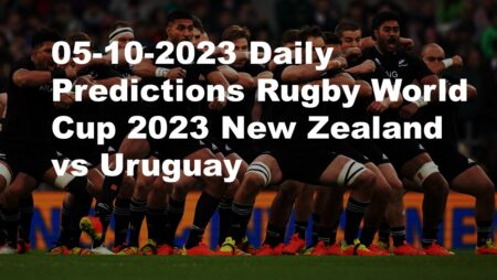 05-10-2023 Daily Predictions Rugby World Cup 2023 New Zealand  vs Uruguay