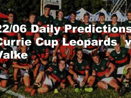 22/06 Daily Predictions Currie Cup Leopards  vs Valke