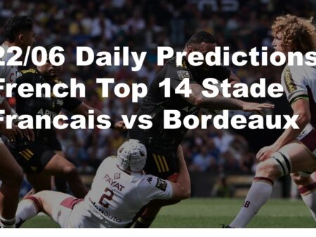 22/21 Daily Predictions French Top 14 Stade Francais vs Bordeaux