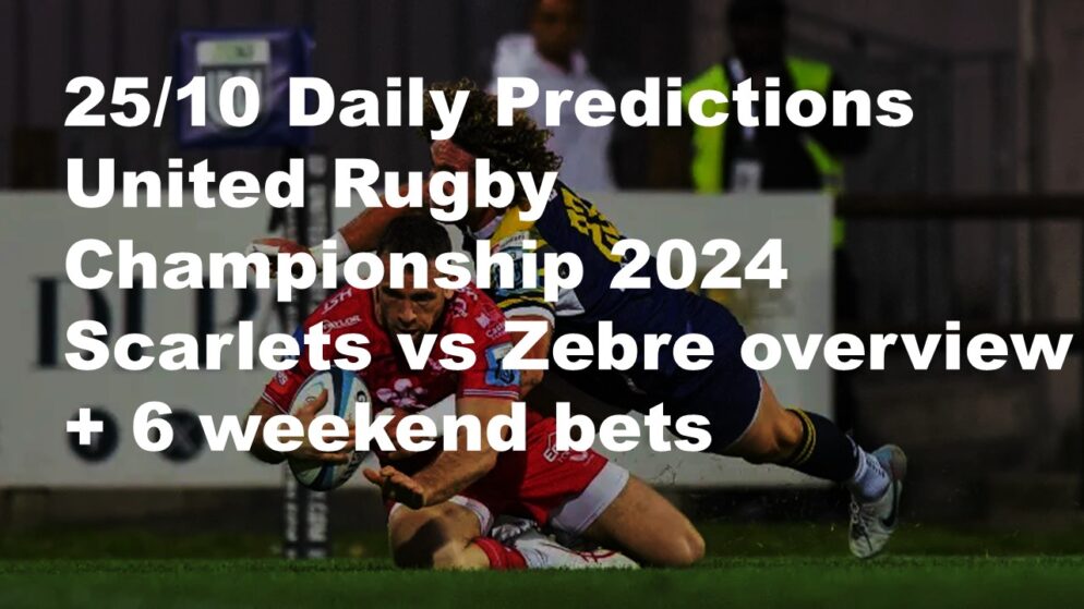 25/10 Daily Predictions United Rugby Championship 2024 Scarlets vs Zebre overview + 6 weekend bets